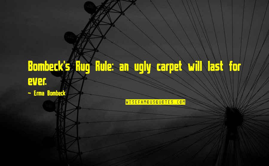 Stay Far Away Quotes By Erma Bombeck: Bombeck's Rug Rule: an ugly carpet will last