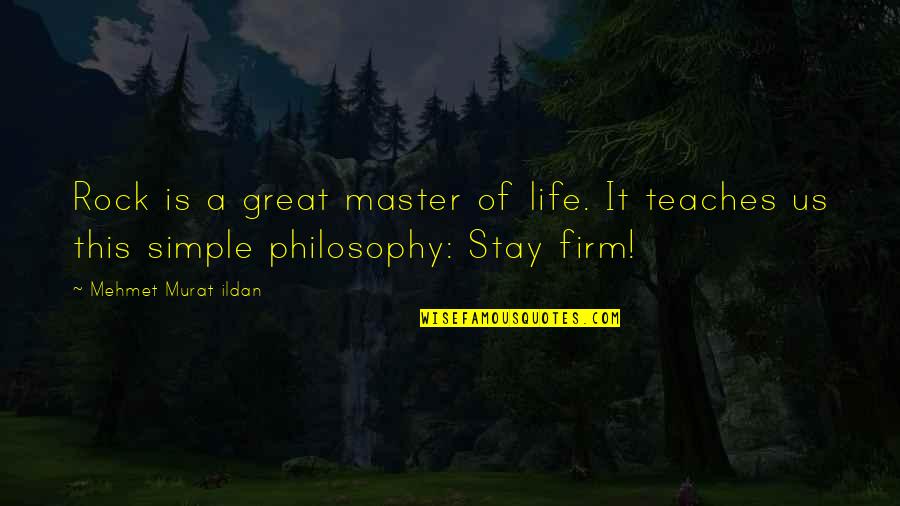 Stay Firm Quotes By Mehmet Murat Ildan: Rock is a great master of life. It