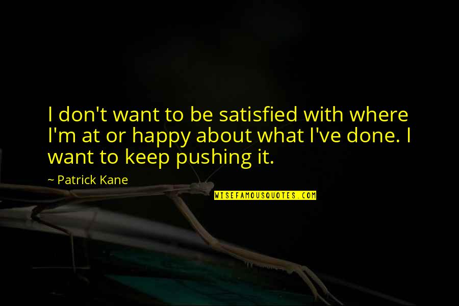 Stay Fit Stay Healthy Quotes By Patrick Kane: I don't want to be satisfied with where