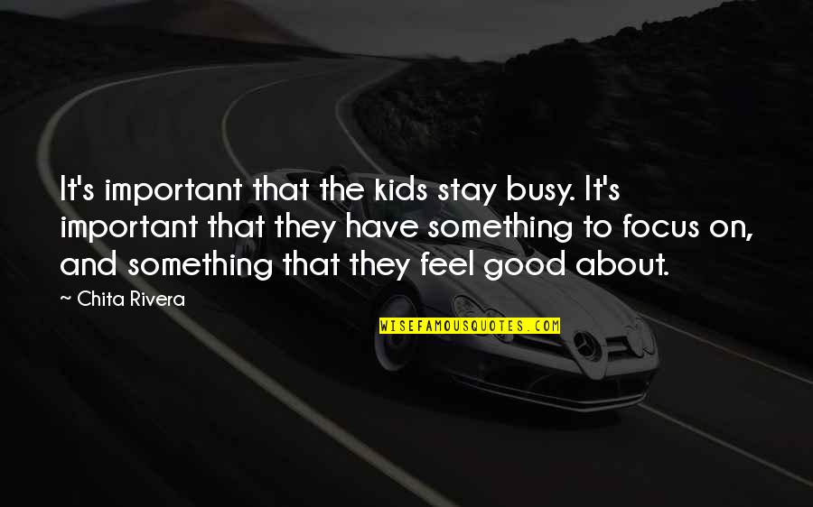 Stay Focus Quotes By Chita Rivera: It's important that the kids stay busy. It's