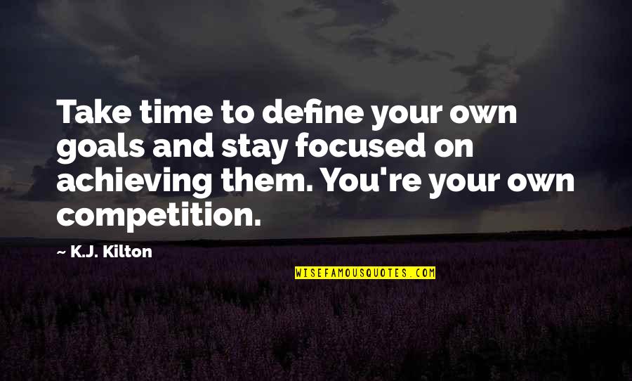 Stay Focus Quotes By K.J. Kilton: Take time to define your own goals and