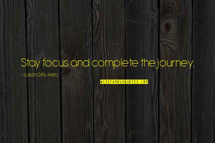 Stay Focus Quotes By Lailah Gifty Akita: Stay focus and complete the journey.