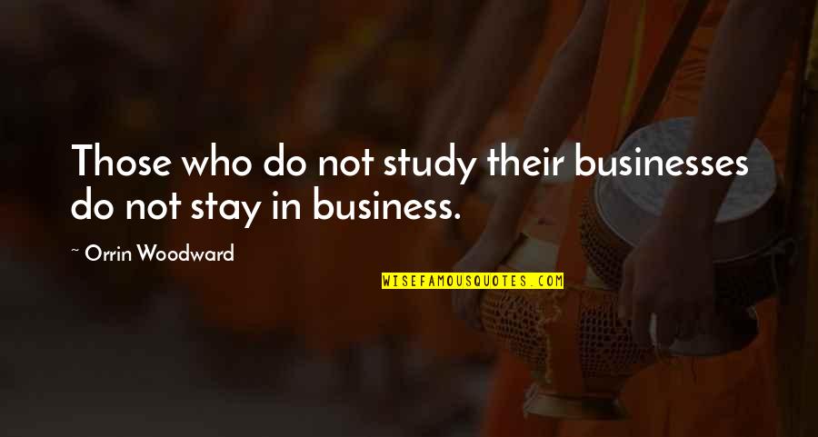 Stay Focus Quotes By Orrin Woodward: Those who do not study their businesses do