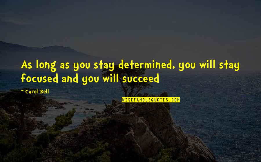 Stay Focused And Determined Quotes By Carol Bell: As long as you stay determined, you will
