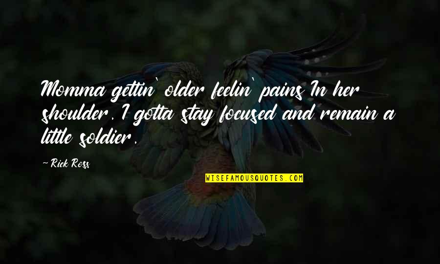 Stay Focused In Life Quotes By Rick Ross: Momma gettin' older feelin' pains In her shoulder.