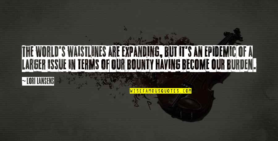 Stay Focused Life Quotes By Lori Lansens: The world's waistlines are expanding, but it's an