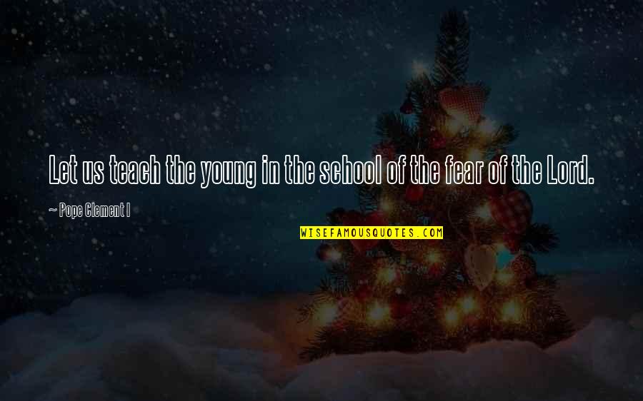 Stay Focused Life Quotes By Pope Clement I: Let us teach the young in the school