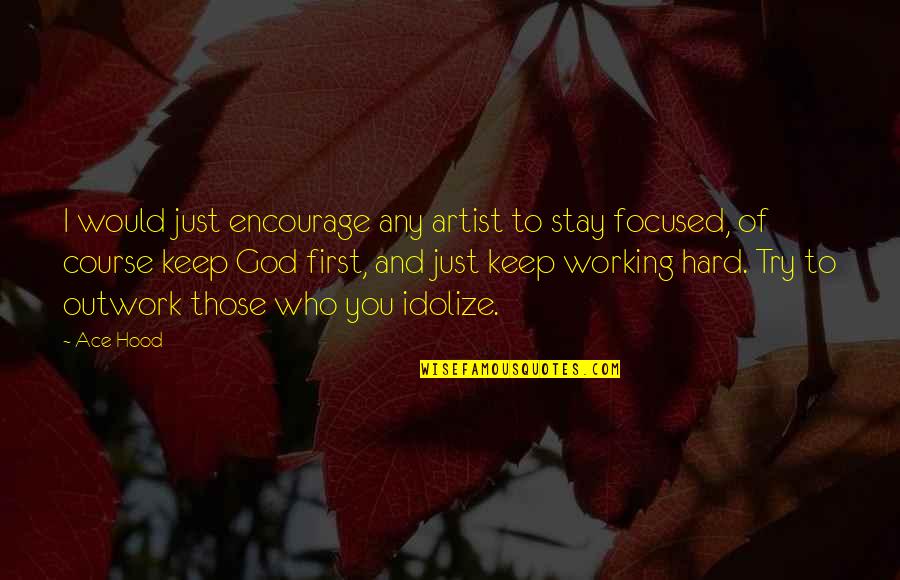 Stay Focused On God Quotes By Ace Hood: I would just encourage any artist to stay