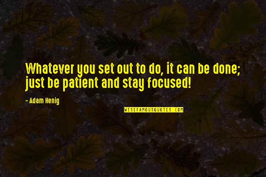 Stay Focused Quotes By Adam Henig: Whatever you set out to do, it can