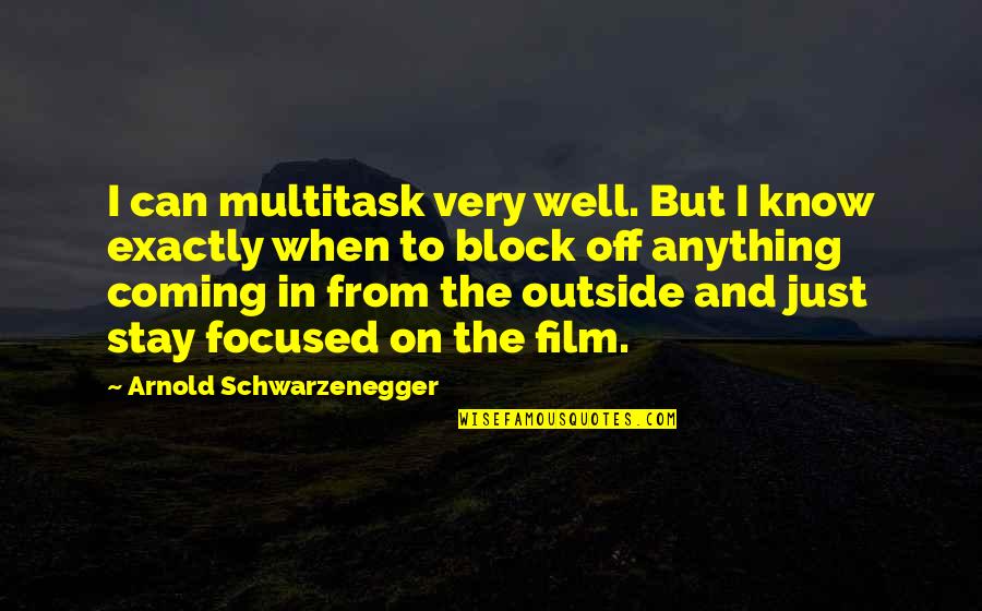 Stay Focused Quotes By Arnold Schwarzenegger: I can multitask very well. But I know