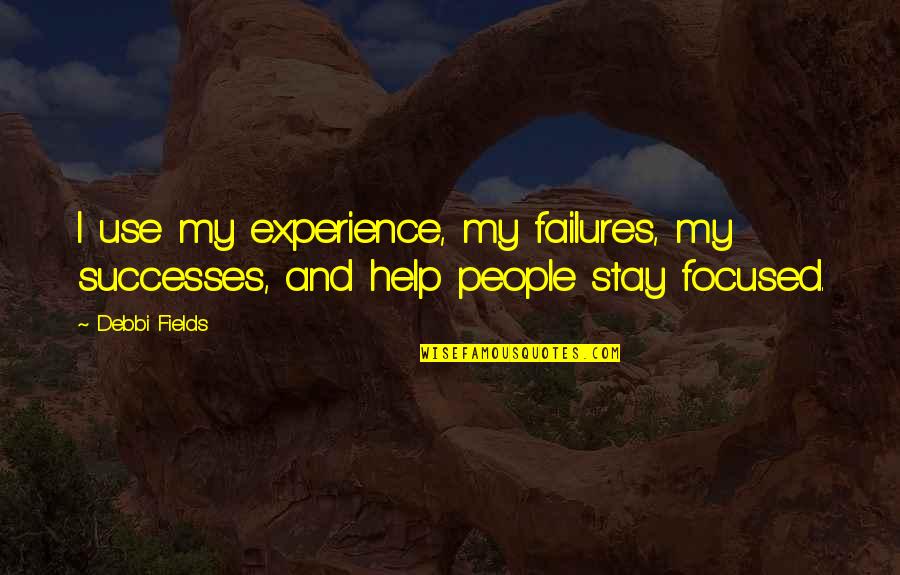 Stay Focused Quotes By Debbi Fields: I use my experience, my failures, my successes,