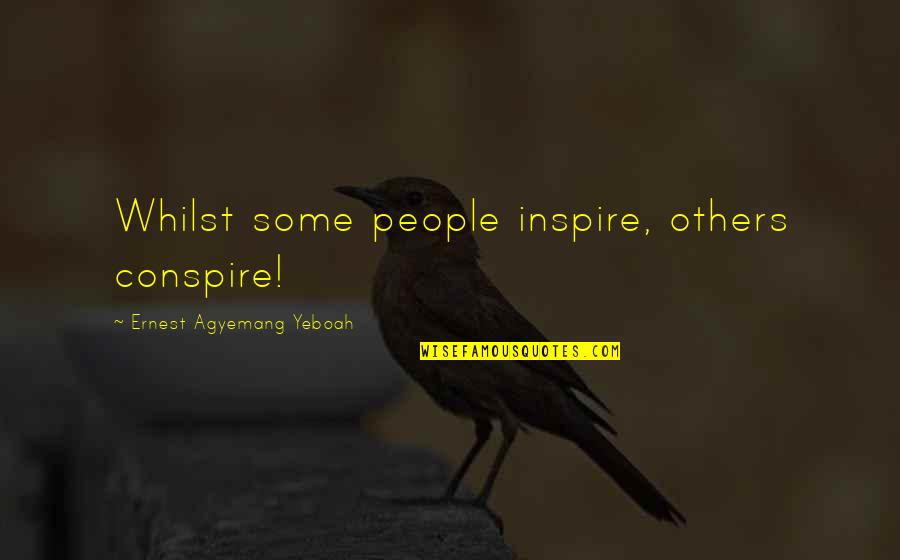 Stay Focused Quotes By Ernest Agyemang Yeboah: Whilst some people inspire, others conspire!