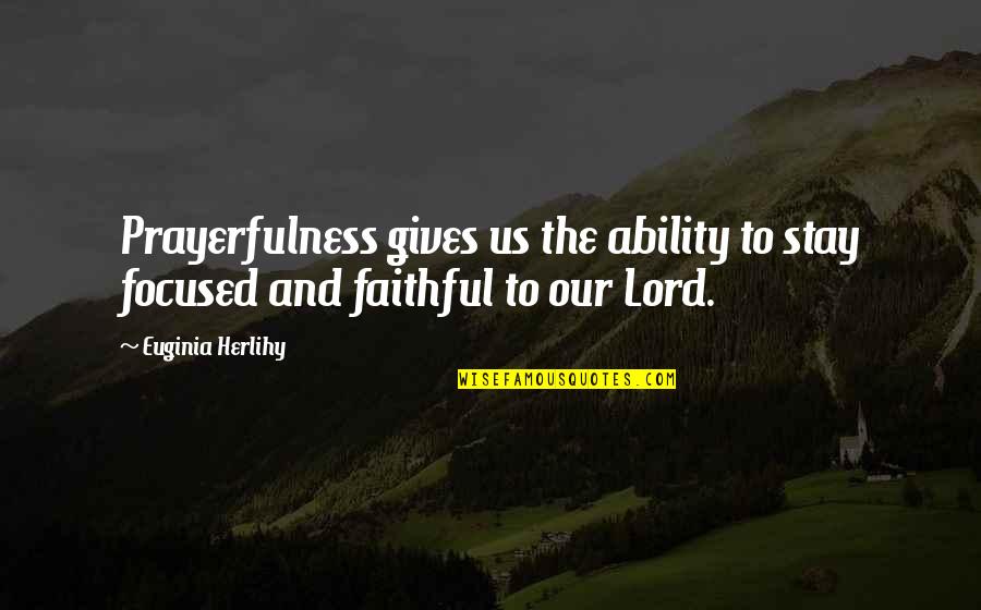 Stay Focused Quotes By Euginia Herlihy: Prayerfulness gives us the ability to stay focused