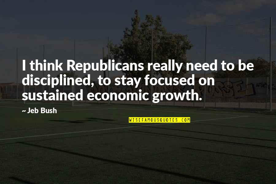 Stay Focused Quotes By Jeb Bush: I think Republicans really need to be disciplined,