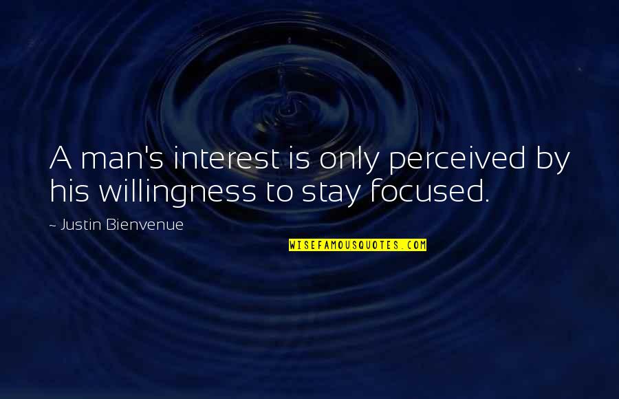 Stay Focused Quotes By Justin Bienvenue: A man's interest is only perceived by his