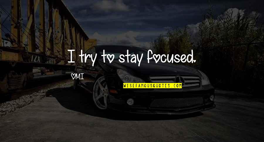 Stay Focused Quotes By OMI: I try to stay focused.