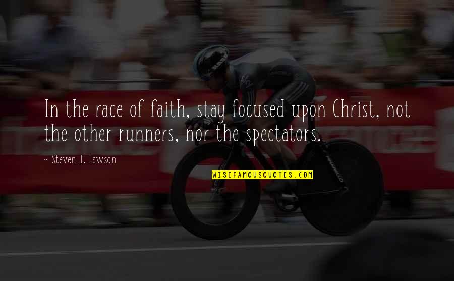 Stay Focused Quotes By Steven J. Lawson: In the race of faith, stay focused upon