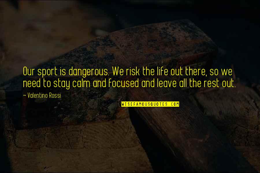 Stay Focused Quotes By Valentino Rossi: Our sport is dangerous. We risk the life