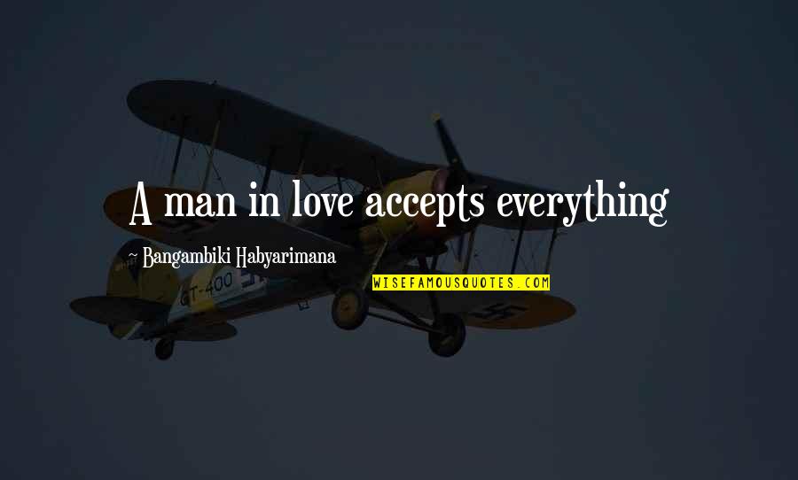 Stay Focussed Quotes By Bangambiki Habyarimana: A man in love accepts everything