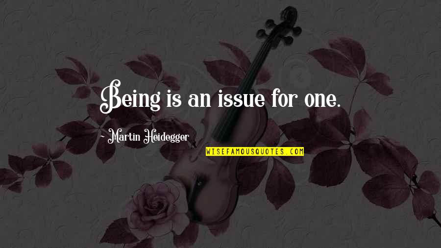 Stay Focussed Quotes By Martin Heidegger: Being is an issue for one.