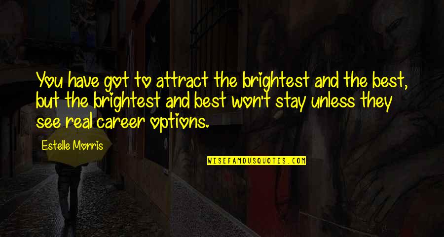 Stay For Real Quotes By Estelle Morris: You have got to attract the brightest and