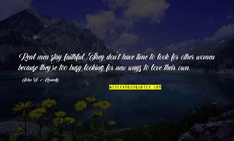 Stay For Real Quotes By John F. Kennedy: Real men stay faithful. They don't have time Stay For Real Quotes By John F. Kennedy: Real men stay faithful. They don't have time