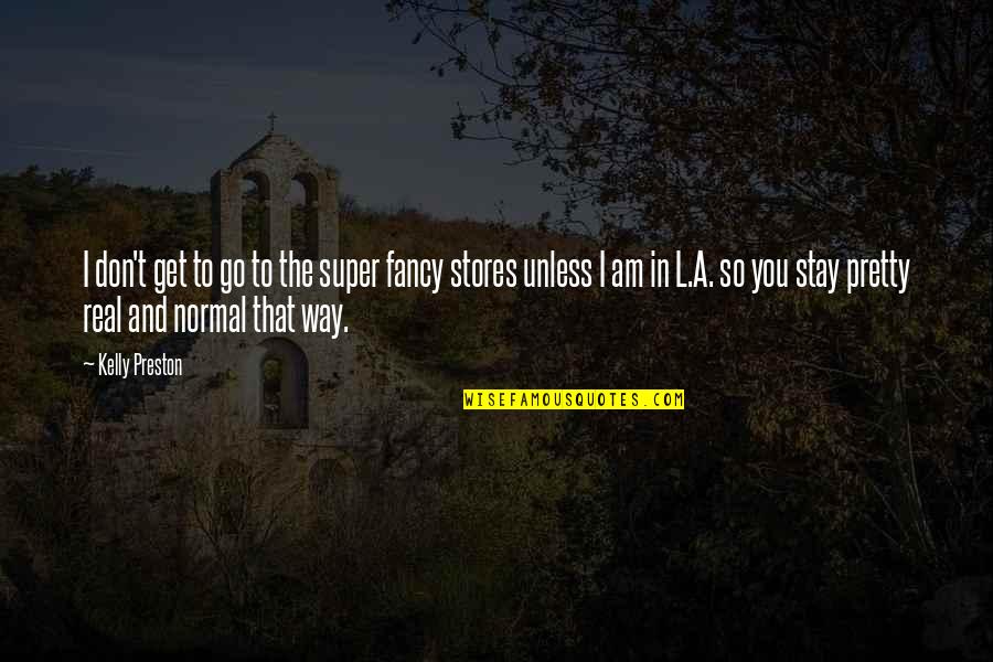 Stay For Real Quotes By Kelly Preston: I don't get to go to the super