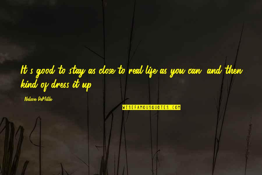 Stay For Real Quotes By Nelson DeMille: It's good to stay as close to real