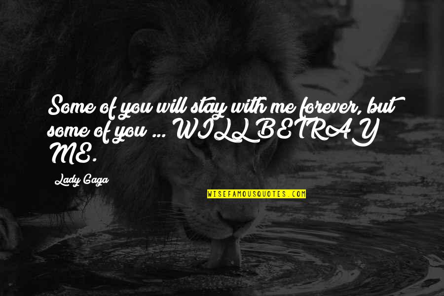 Stay Forever With Me Quotes By Lady Gaga: Some of you will stay with me forever,