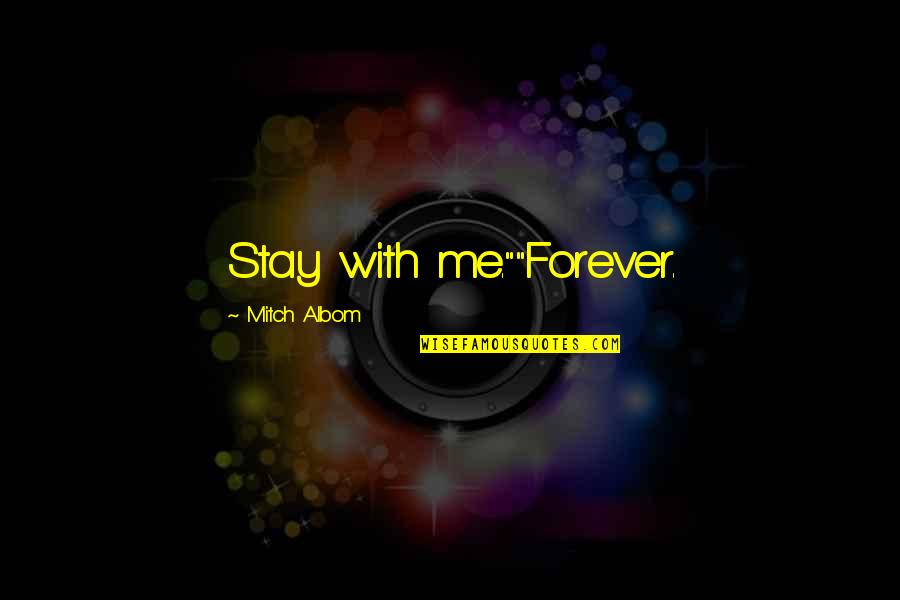 Stay Forever With Me Quotes By Mitch Albom: Stay with me.""Forever.