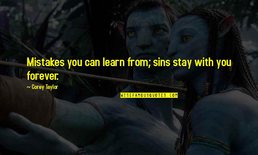 Stay Forever With You Quotes By Corey Taylor: Mistakes you can learn from; sins stay with Stay Forever With You Quotes By Corey Taylor: Mistakes you can learn from; sins stay with