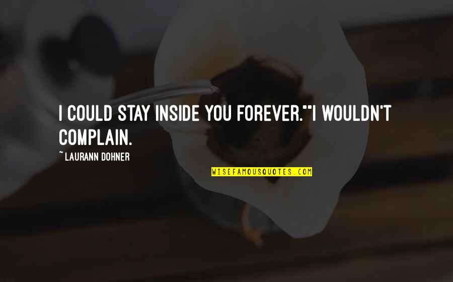 Stay Forever With You Quotes By Laurann Dohner: I could stay inside you forever.""I wouldn't complain. Stay Forever With You Quotes By Laurann Dohner: I could stay inside you forever.""I wouldn't complain.