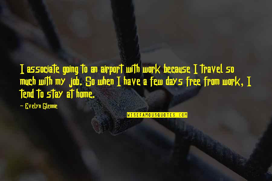 Stay Free Quotes By Evelyn Glennie: I associate going to an airport with work