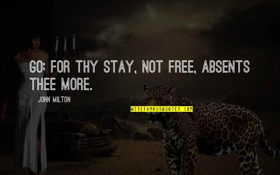 Stay Free Quotes By John Milton: Go; for thy stay, not free, absents thee