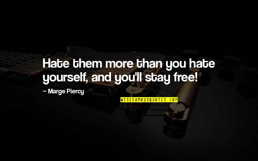 Stay Free Quotes By Marge Piercy: Hate them more than you hate yourself, and