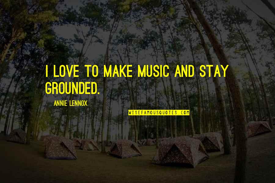 Stay Grounded Quotes By Annie Lennox: I love to make music and stay grounded.