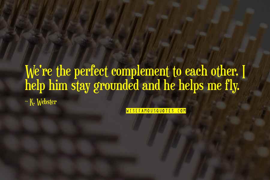 Stay Grounded Quotes By K. Webster: We're the perfect complement to each other. I
