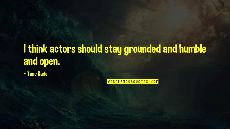 Stay Grounded Quotes By Tanc Sade: I think actors should stay grounded and humble
