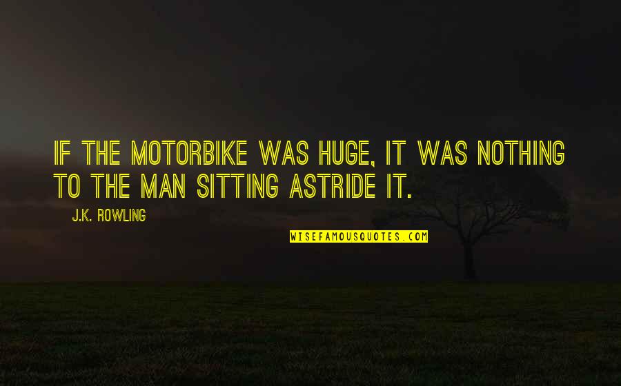 Stay Guarded Quotes By J.K. Rowling: If the motorbike was huge, it was nothing