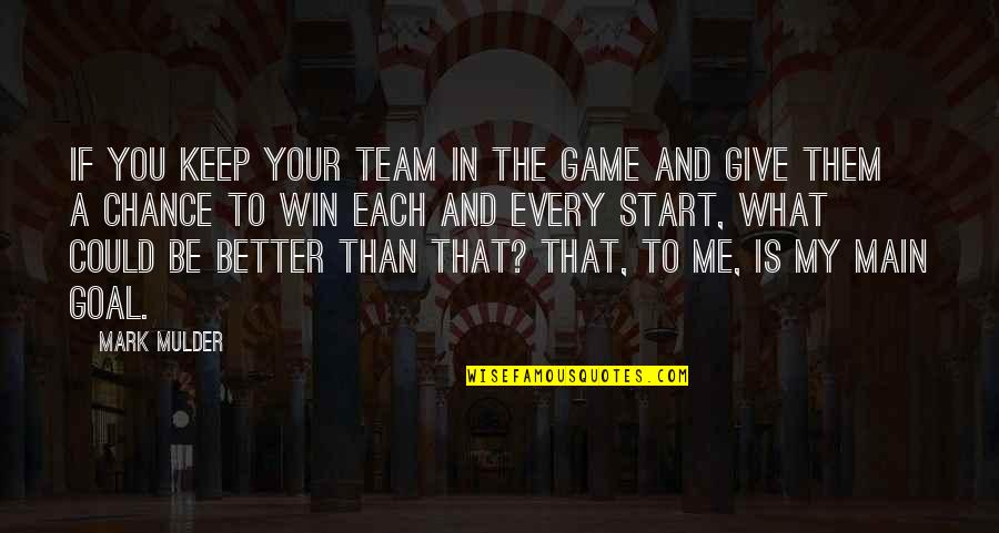 Stay Happy And In Love Quotes By Mark Mulder: If you keep your team in the game Stay Happy And In Love Quotes By Mark Mulder: If you keep your team in the game