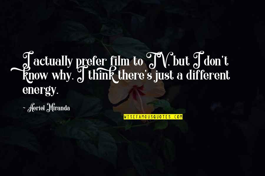 Stay Happy And Positive Quotes By Aeriel Miranda: I actually prefer film to TV, but I Stay Happy And Positive Quotes By Aeriel Miranda: I actually prefer film to TV, but I