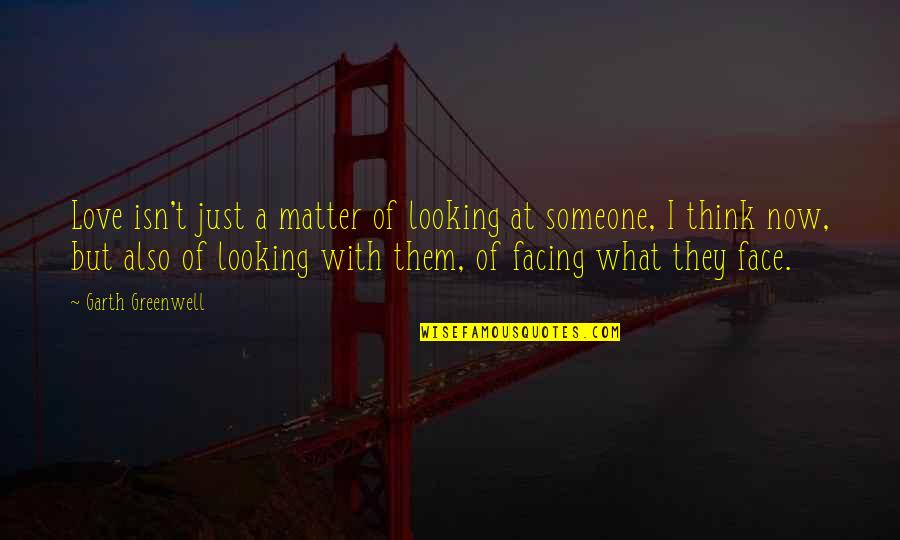 Stay Happy Because Quotes By Garth Greenwell: Love isn't just a matter of looking at