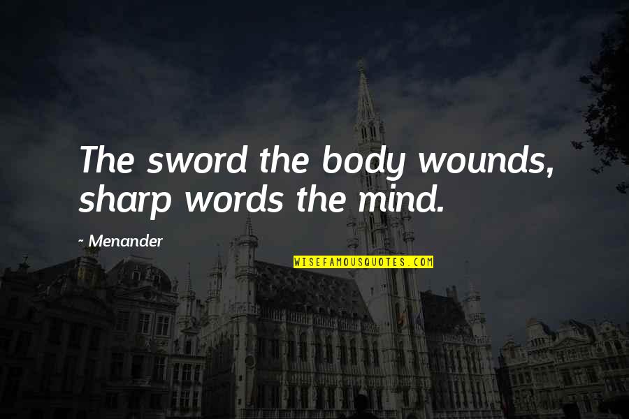 Stay Happy In Present Quotes By Menander: The sword the body wounds, sharp words the