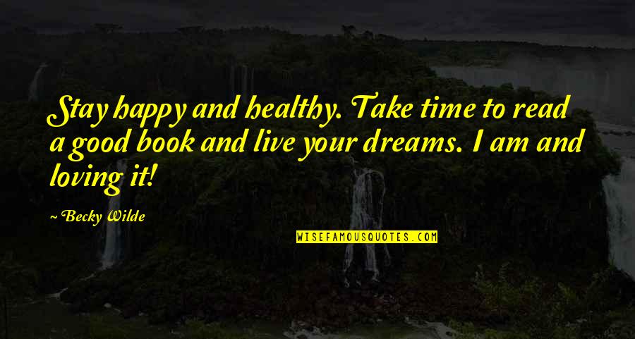 Stay Happy Quotes By Becky Wilde: Stay happy and healthy. Take time to read