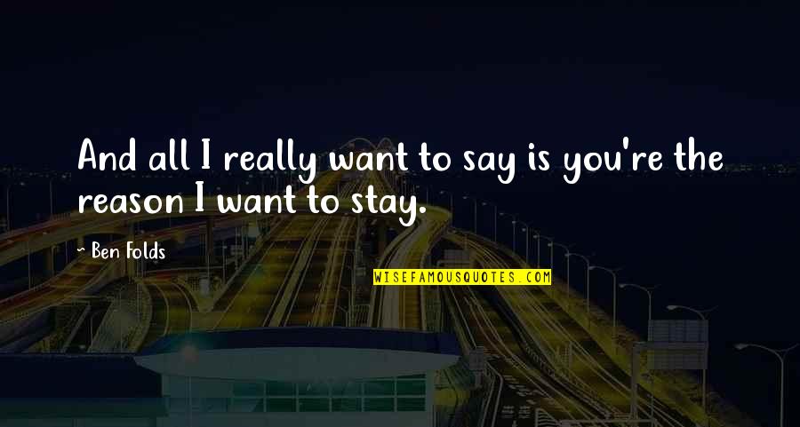 Stay Happy Quotes By Ben Folds: And all I really want to say is