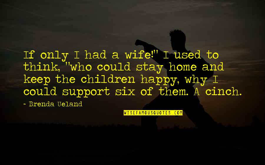 Stay Happy Quotes By Brenda Ueland: If only I had a wife!" I used