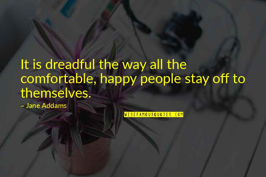 Stay Happy Quotes By Jane Addams: It is dreadful the way all the comfortable,