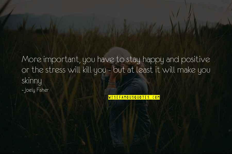 Stay Happy Quotes By Joely Fisher: More important, you have to stay happy and