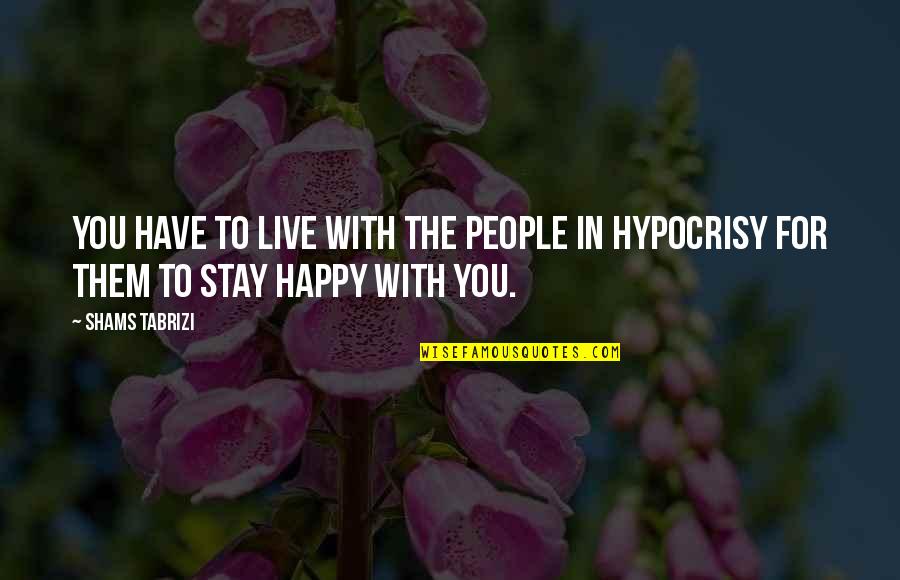 Stay Happy Quotes By Shams Tabrizi: You have to live with the people in