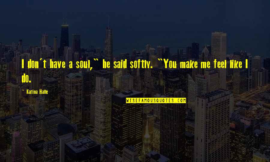 Stay Happy Stay Blessed Quotes By Karina Halle: I don't have a soul," he said softly.